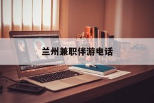 阳江兰州兼职伴游德律风(兰州结伴旅游微信群)